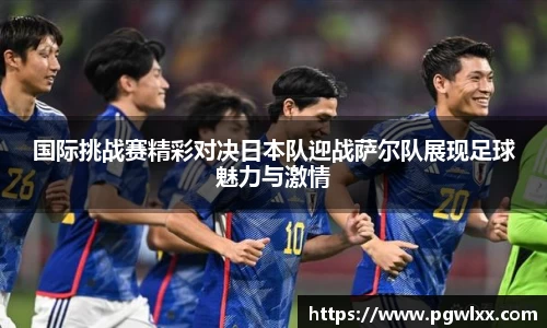 国际挑战赛精彩对决日本队迎战萨尔队展现足球魅力与激情